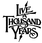 LIVE A THOUSAND YEARS