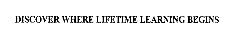 DISCOVER WHERE LIFETIME LEARNING BEGINS