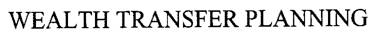 WEALTH TRANSFER PLANNING