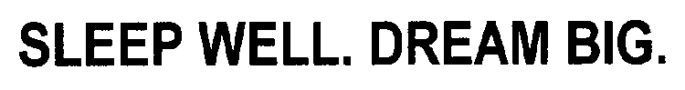 SLEEP WELL. DREAM BIG.