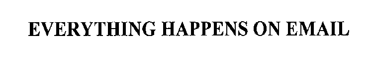 EVERYTHING HAPPENS ON EMAIL