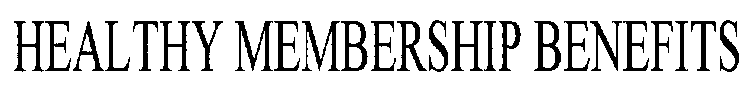 HEALTHY MEMBERSHIP BENEFITS