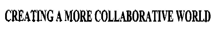 CREATING A MORE COLLABORATIVE WORLD