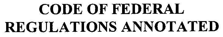 CODE OF FEDERAL REGULATIONS ANNOTATED
