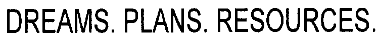 DREAMS. PLANS. RESOURCES.