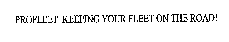 PROFLEET KEEPING YOUR FLEET ON THE ROAD!