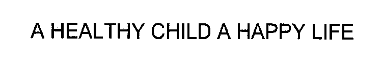 A HEALTHY CHILD A HAPPY LIFE