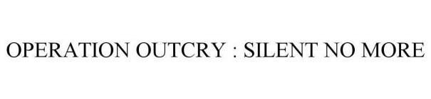 OPERATION OUTCRY : SILENT NO MORE