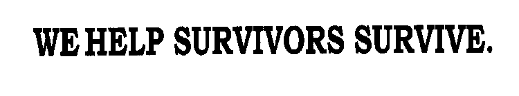 WE HELP SURVIVORS SURVIVE.