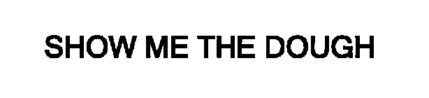 SHOW ME THE DOUGH