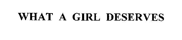 WHAT A GIRL DESERVES