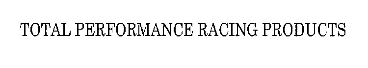 TOTAL PERFORMANCE RACING PRODUCTS