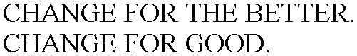 CHANGE FOR THE BETTER. CHANGE FOR GOOD.