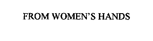 FROM WOMEN'S HANDS