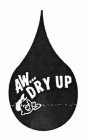 AW... DRY UP