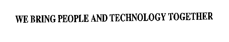 WE BRING PEOPLE AND TECHNOLOGY TOGETHER
