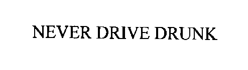 NEVER DRIVE DRUNK