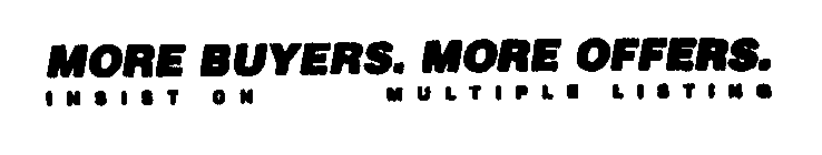 MORE BUYERS.  MORE OFFERS.  INSIST ON MULTIPLE LISTING