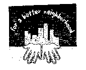 FOR A BETTER NEIGHBORHOOD