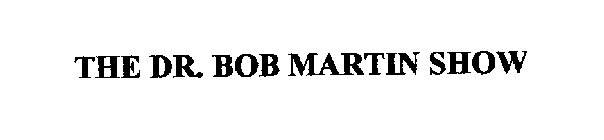 THE DR. BOB MARTIN SHOW