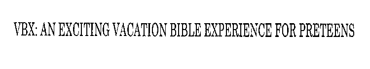 VBX: AN EXCITING VACATION BIBLE EXPERIENCE FOR PRETEENS