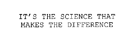 IT'S THE SCIENCE THAT MAKES THE DIFFERENCE