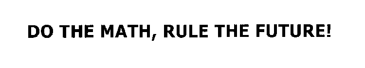 DO THE MATH, RULE THE FUTURE!