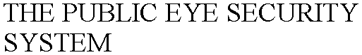 THE PUBLIC EYE SECURITY SYSTEM