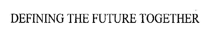 DEFINING THE FUTURE TOGETHER