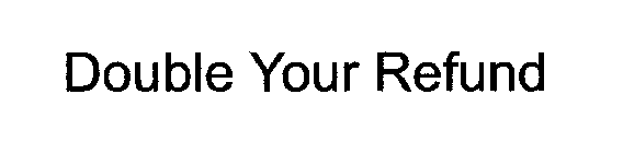 DOUBLE YOUR REFUND