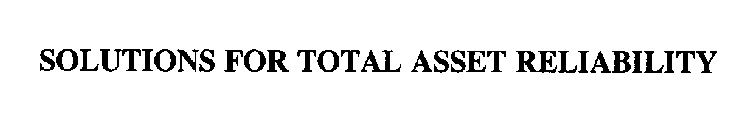 SOLUTIONS FOR TOTAL ASSET RELIABILITY