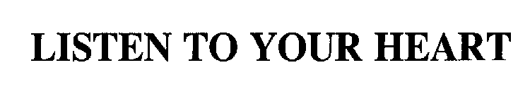 LISTEN TO YOUR HEART