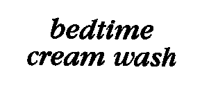 BEDTIME CREAM WASH