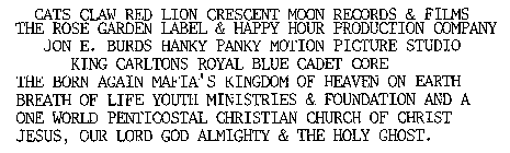 CATS CLAW RED LION CRESCENT MOON RECORDS & FILMS THE ROSE GARDEN LABEL & HAPPY HOUR PRODUCTION COMPANY JON E.  BURDS HANKY PANKY MOTION PICTURE STUDIO KING CARLTONS ROYAL BLUE CADET CORE THE BORN AGAI