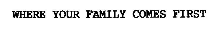 WHERE YOUR FAMILY COMES FIRST