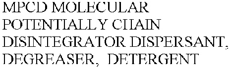 MPCD MOLECULAR POTENTIALLY CHAIN DISINTEGRATOR DISPERSANT, DEGREASER, DETERGENT