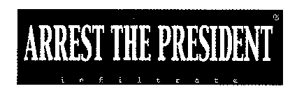 ARREST THE PRESIDENT INFILTRATE