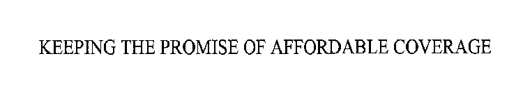 KEEPING THE PROMISE OF AFFORDABLE COVERAGE