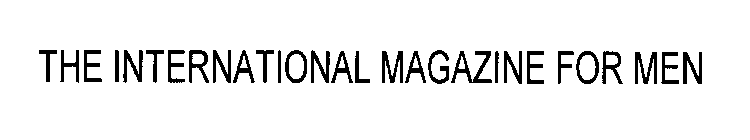 THE INTERNATIONAL MAGAZINE FOR MEN