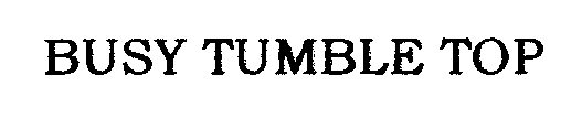 BUSY TUMBLE TOP