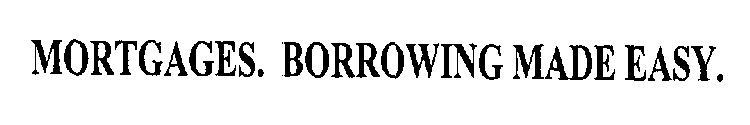 MORTGAGES. BORROWING MADE EASY.