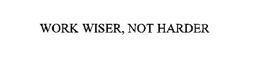 WORK WISER, NOT HARDER