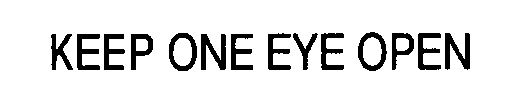 KEEP ONE EYE OPEN