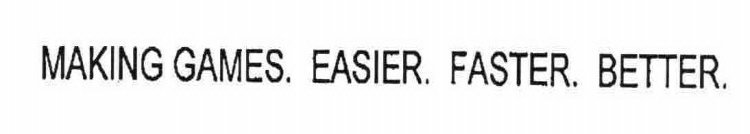 MAKING GAMES. EASIER. MAKING GAMES. FASTER. MAKING GAMES. BETTER.