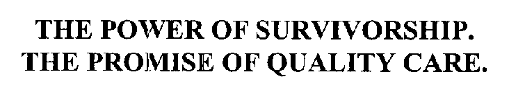 THE POWER OF SURVIVORSHIP. THE PROMISE OF QUALITY CARE.