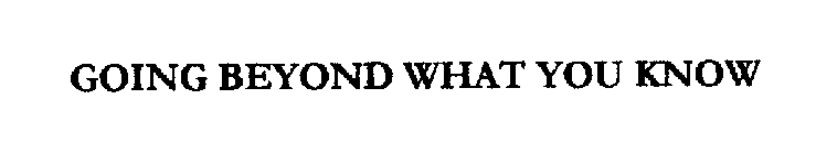 GOING BEYOND WHAT YOU KNOW