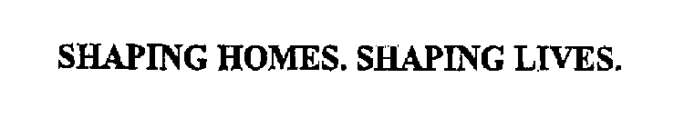 SHAPING HOMES. SHAPING LIVES.