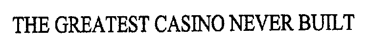 THE GREATEST CASINO NEVER BUILT