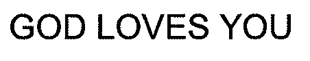 GOD LOVES YOU