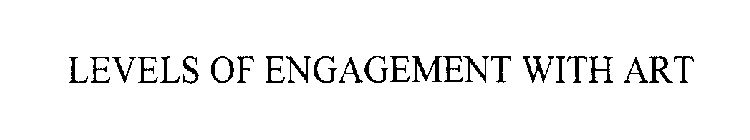 LEVELS OF ENGAGEMENT WITH ART